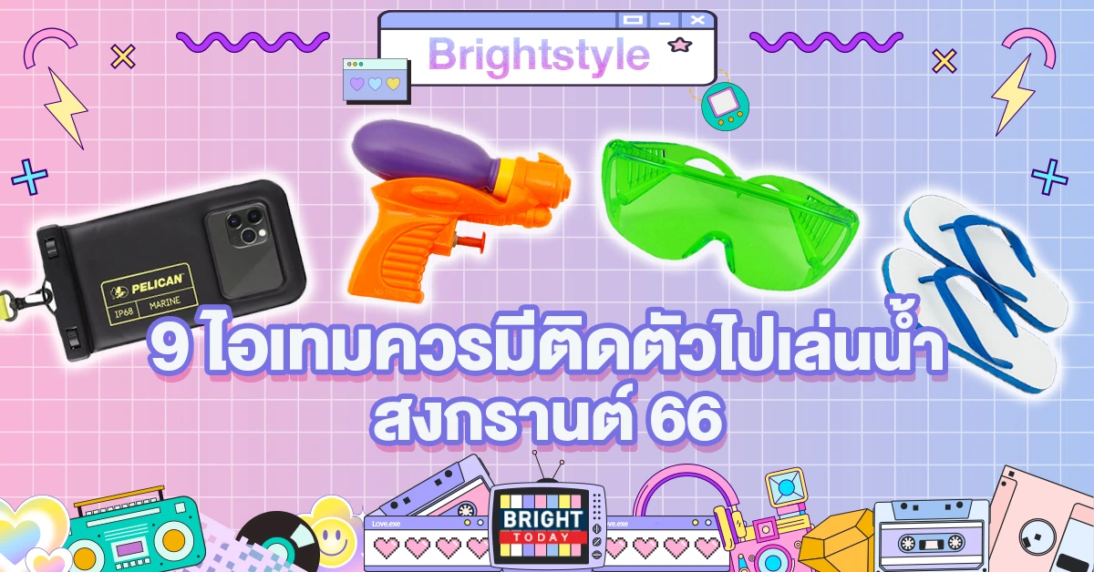 9 ไอเทมที่ควรพก ไปเล่นน้ำ สงกรานต์66 แบบตัวแม่!