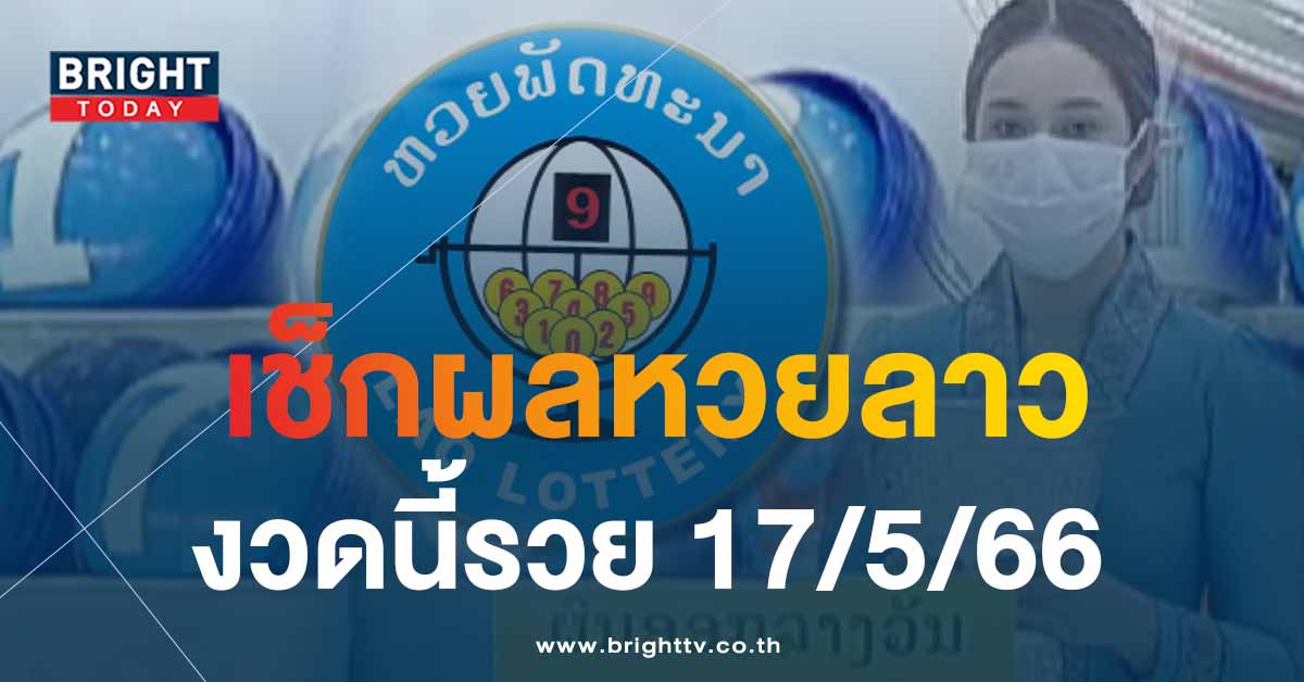 เช็กเลย ตรวจหวยลาว ผลหวยลาว 17 5 66 หวยลาววันนี้ หวยลาว 6 ตัว ออกเลขอะไร