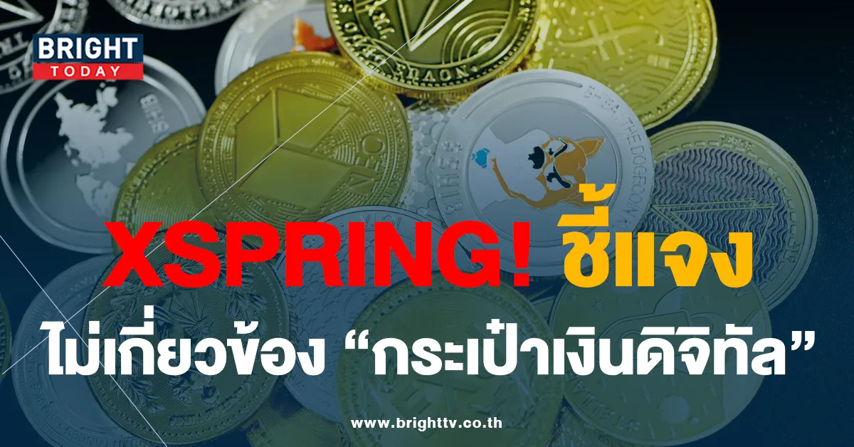 XSPRING ยืนยัน ไม่มีส่วนเกี่ยวข้องกับนโยบาย กระเป๋าเงินดิจิทัล