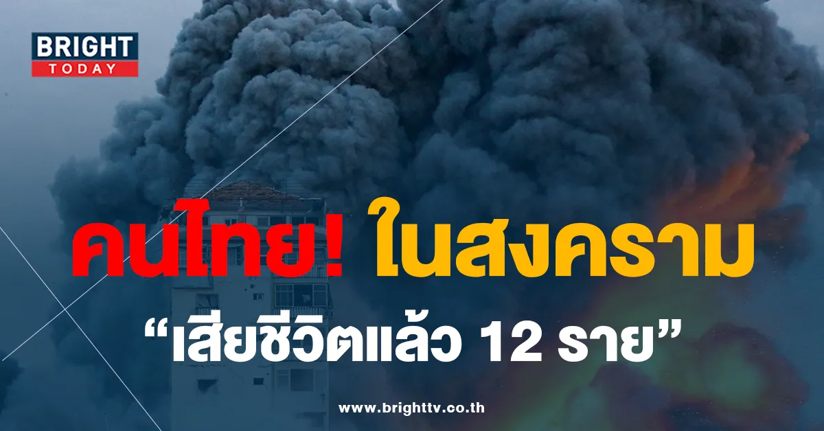 สงครามอิสราเอล คนไทย เสียชีวิตแล้ว 12 คน โดนลักพาตัว 11 ราย