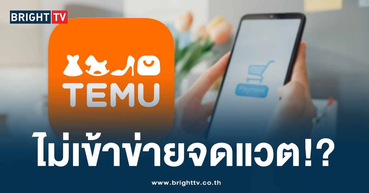 สรรพากร เผย แอปฯ ‘Temu’ จากจีน ไม่เข้าค่ายเสียภาษี เพราะไม่ได้จดทะเบียนในไทย!?